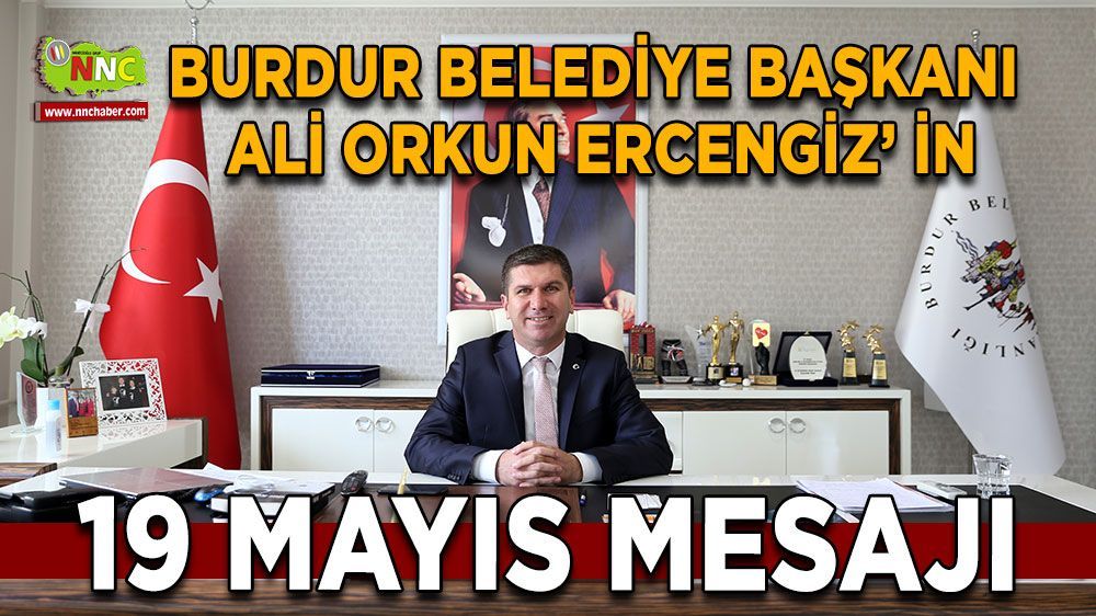 Burdur Belediye Başkanı Ali Orkun Ercengiz 19 Mayıs dolayısıyla mesaj yayımladı 