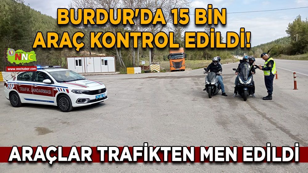Burdur'da 15 bin araç kontrol edildi!  