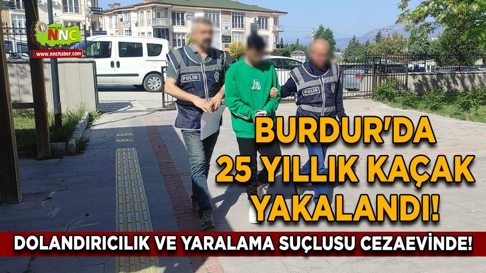 Burdur'da 25 Yıllık Kaçak Yakalandı! Dolandırıcılık ve Yaralama Suçlusu Cezaevinde!