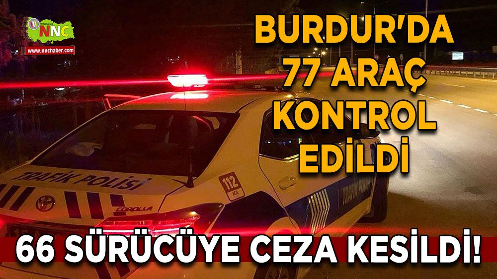 Burdur'da 77 Araç Kontrol Edildi, 66 Sürücüye Ceza Kesildi!