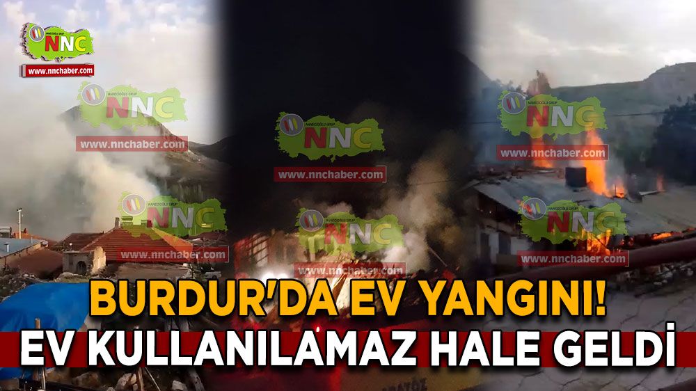 Burdur'da Ev Yangını! Ev kullanılamaz hale geldi