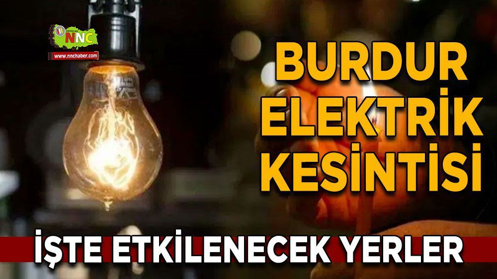 Burdur elektrik kesintisi! 13 Mayıs Burdur elektrik kesintisi nerede yaşanacak?