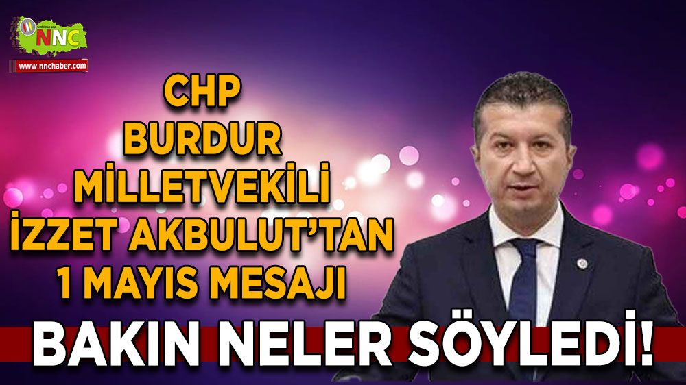 CHP Milletvekili İzzet Akbulut'tan 1 Mayıs Mesajı