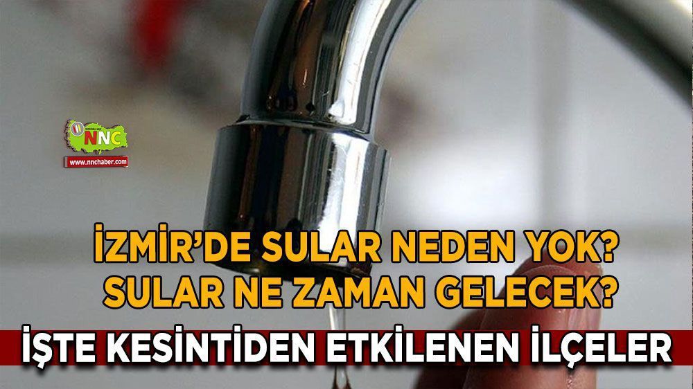 İzmir'de sular ne zaman gelecek? işte etkilenecek ilçeler..