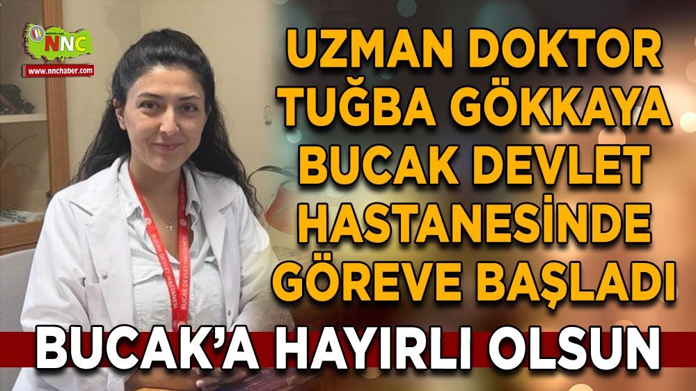  Uzman Doktor Tuğba Gökkaya Bucak Devlet Hastanesi'nde göreve başladı.