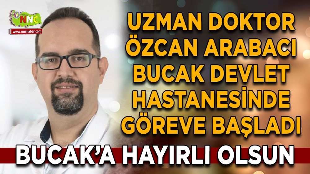  Uzman Op. Dr. Özcan Arabacı Bucak Devlet Hastanesi'nde göreve başladı.