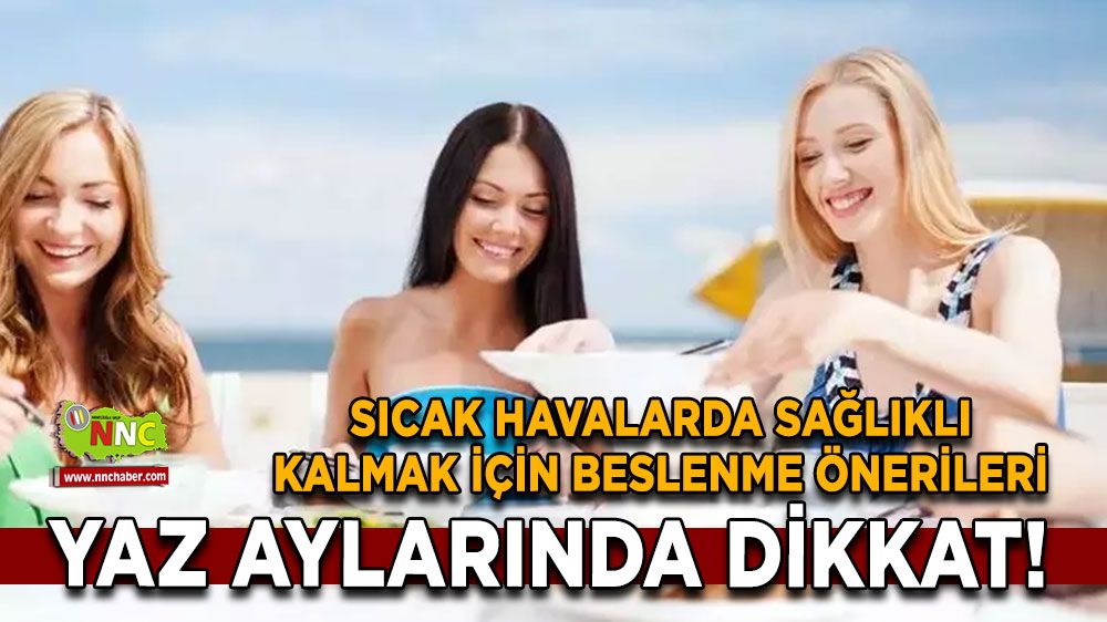 Yaz Aylarında Dikkat! Sıcak Havalarda Sağlıklı Kalmak için Beslenme Önerileri