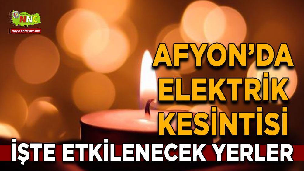 12 Haziran Afyon'da elektrik kesintisi! Nerelerde etkili olacak