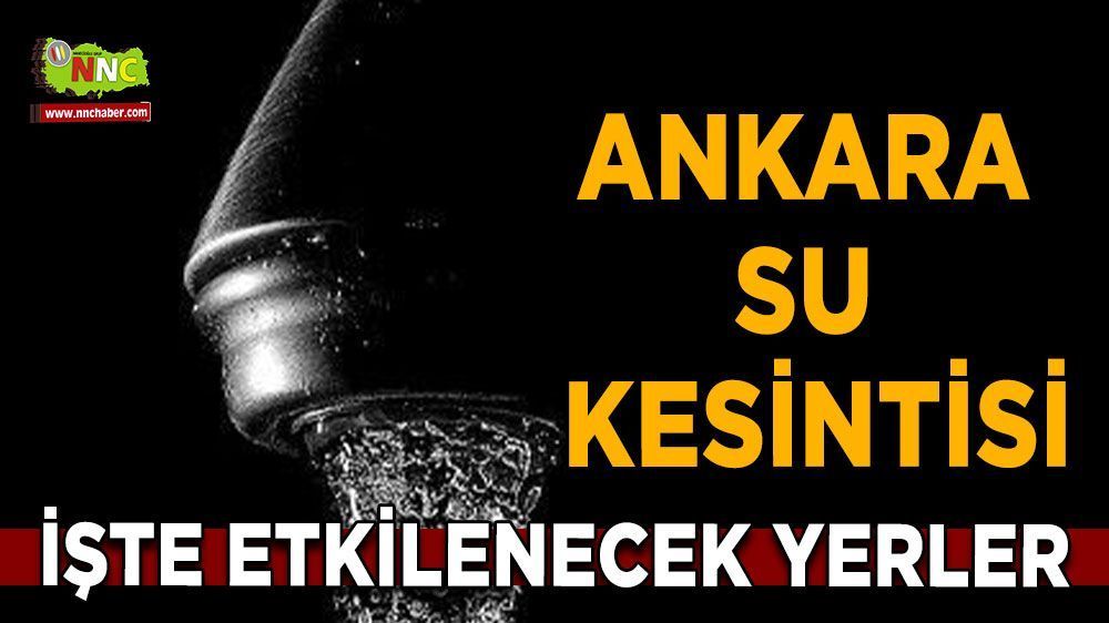 13 Haziran Ankara su kesintisi! İşte etkilenecek yerler