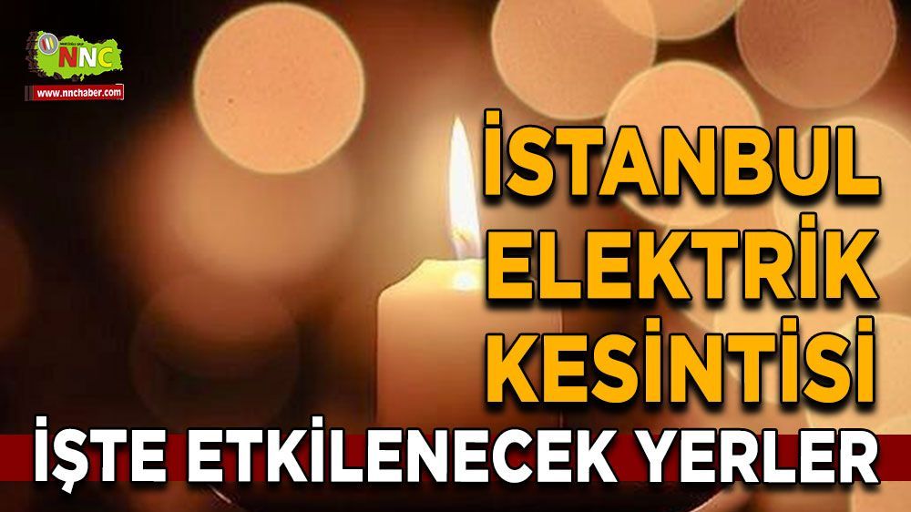 13 Haziran İstanbul elektrik kesintisi! nerelerde etkili olacak