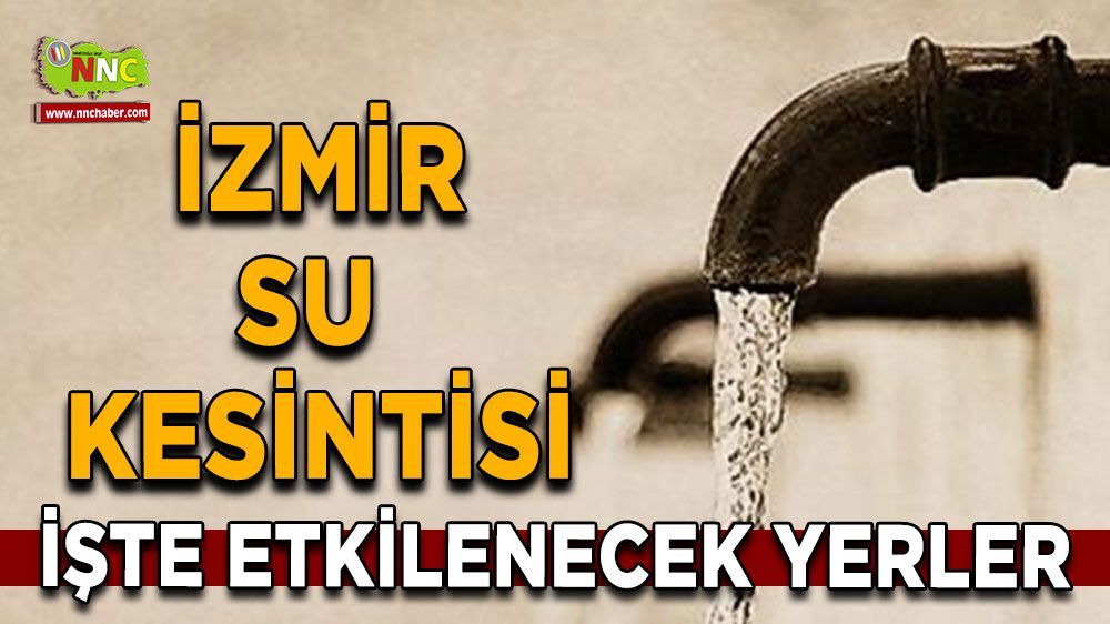 13 Haziran İzmir su kesintisi! Nerelerde etkili olacak