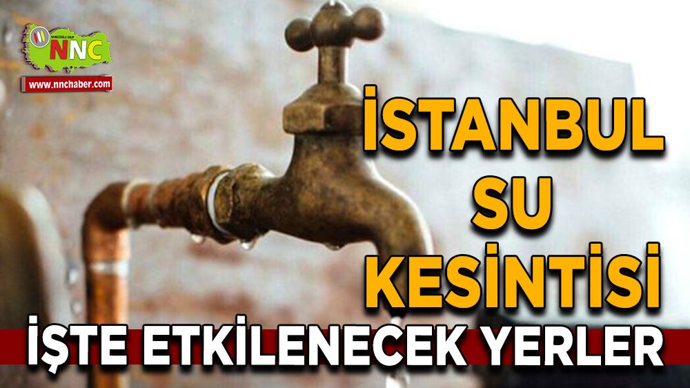 22 Haziran İstanbul su kesintisi! Nerelerde etkili olacak