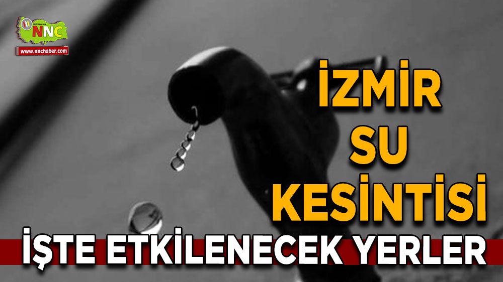 24 Haziran İzmir su kesintisi! Nerelerde etkili olacak