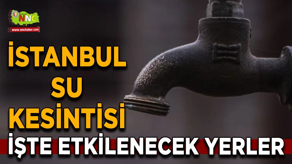 25 Haziran İstanbul su kesintisi! Nerelerde etkili olacak