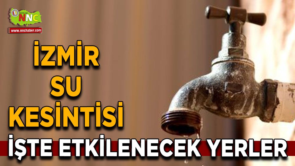 25 Haziran İzmir su kesintisi! Nerelerde etkili olacak