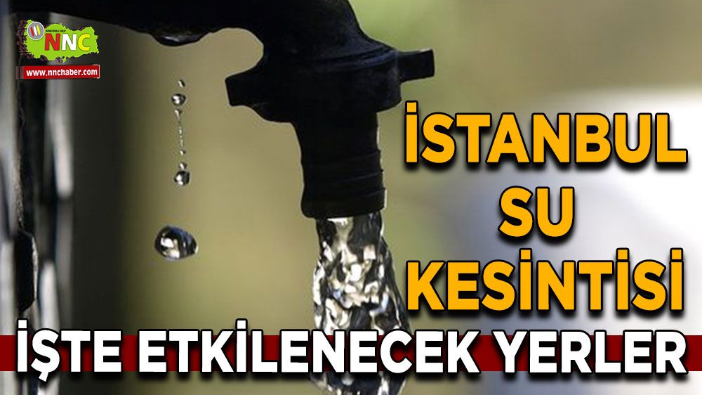 26 Haziran İstanbul su kesintisi! İşte etkilenecek yerler