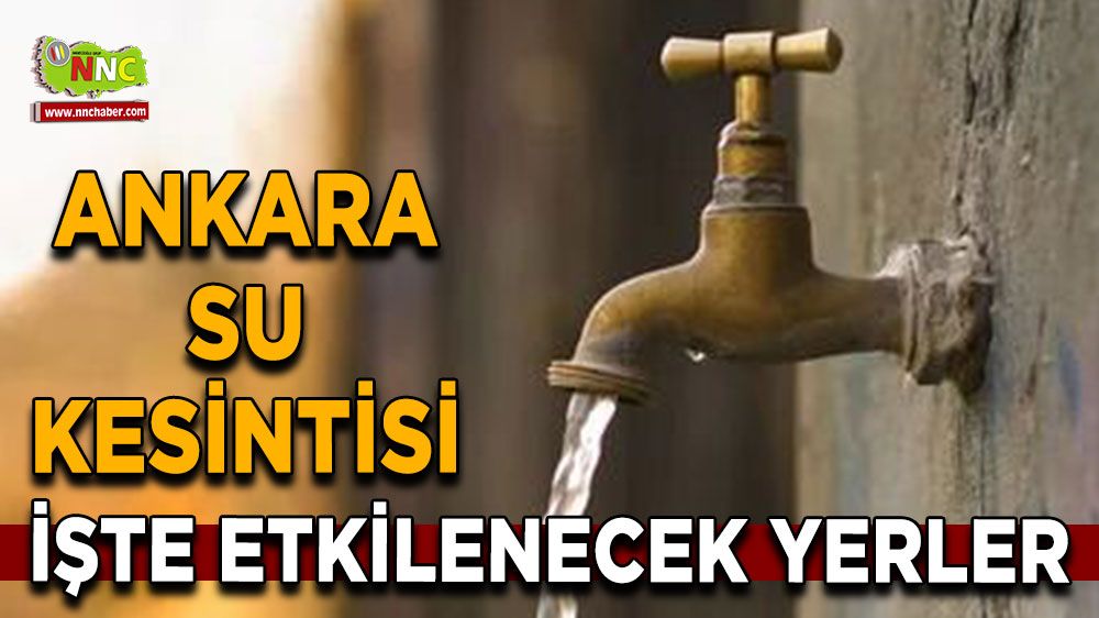 27 Haziran Ankara su kesintisi! Nerelerde etkili olacak