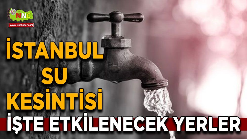 27 Haziran İstanbul su kesintisi! Nerelerde etkili olacak