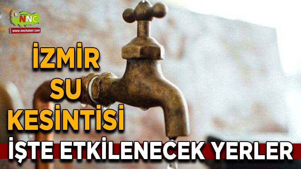 27 Haziran İzmir su kesintisi! İşte etkilenecek yerler