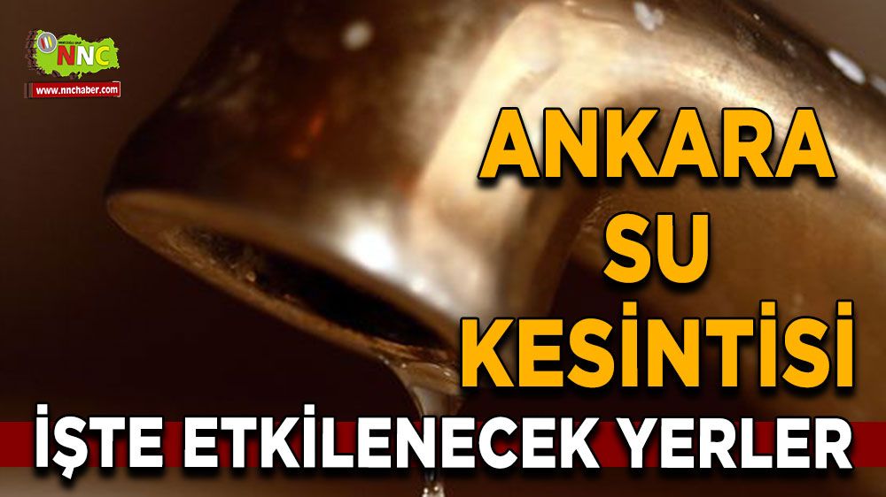 28 Haziran Ankara su kesintisi! İşte etkilenecek yerler