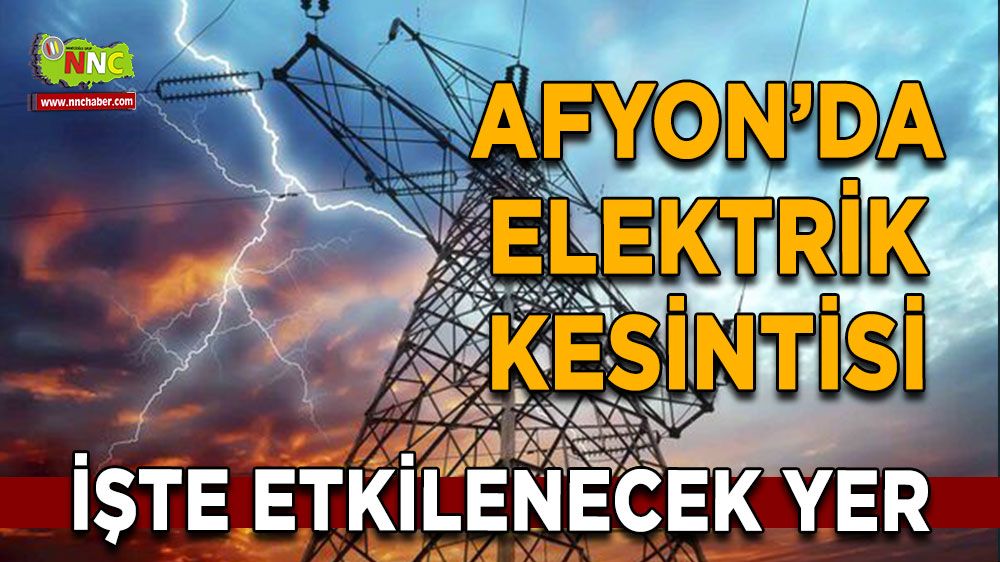Afyonkarahisar'da 26 Haziran elektrik kesintisi! Nerelerde etkili olacak