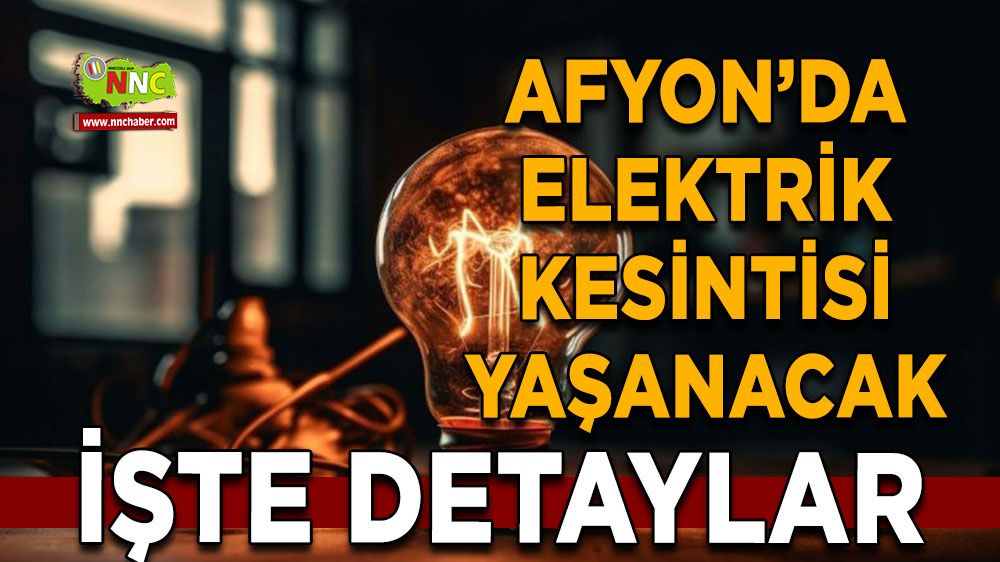 Afyonkarahisar'da 27 Haziran elektrik kesintisi! Nerelerde etkili olacak