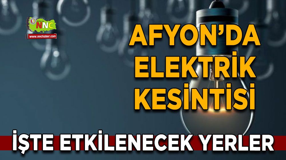 Afyonkarahisar'da 28 Haziran elektrik kesintisi! Nerelerde etkili olacak