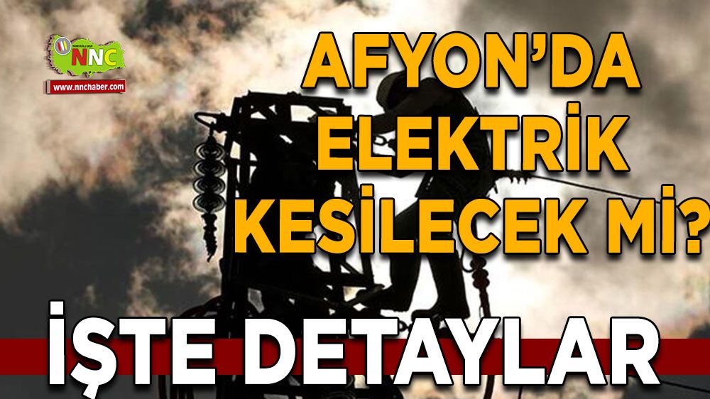 Afyonkarahisar'da elektrik kesilecek mi?