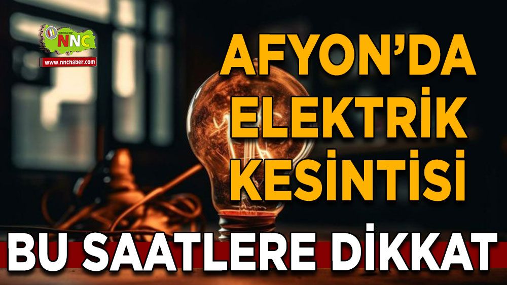 Afyonkarahisar'da elektrik kesintisi Bu saatlere dikkat