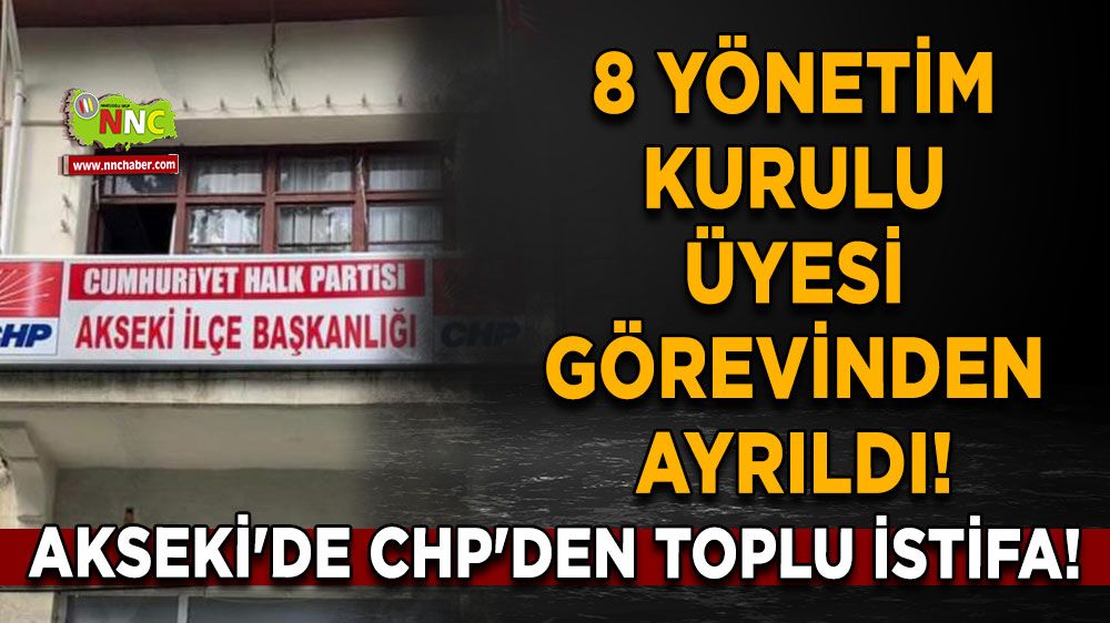 Akseki'de CHP'den Toplu İstifa! 8 Yönetim Kurulu Üyesi Görevinden Ayrıldı!