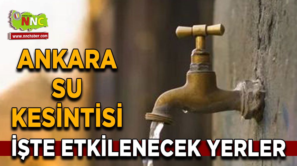 Ankara su kesintisi! İşte etkilenecek yerler
