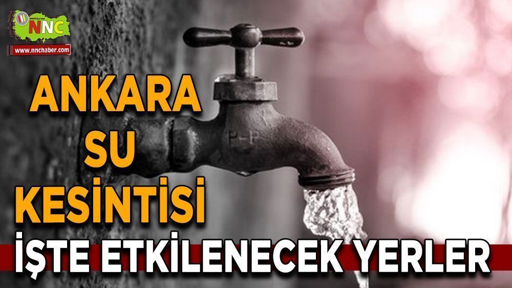 Ankara su kesintisi! işte etkilenecek yerler