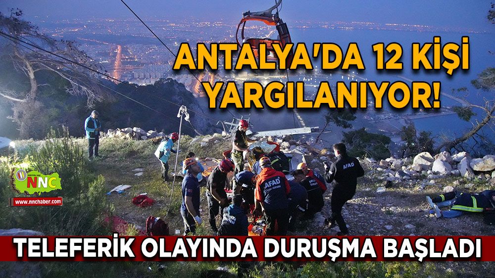 Antalya'da 12 kişi yargılandı! Teleferik olayında duruşma başladı