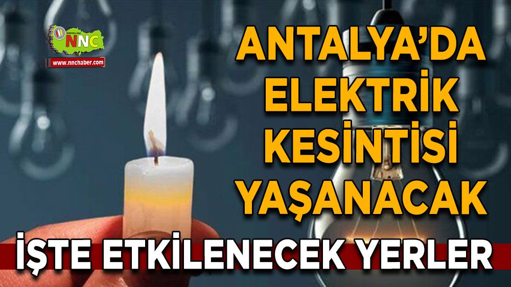 Antalya'da elektrik kesintisi yaşanacak Etkilenecek yerler