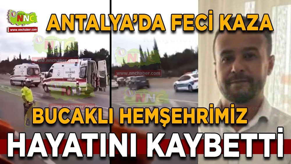 Antalya'da Feci kaza! Bucaklı Hemşehrimiz Hayatını Kaybetti 