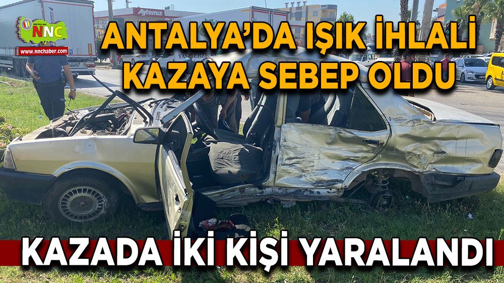 Antalya'da trafik kazası! Işık ihlali kazaya sebep oldu