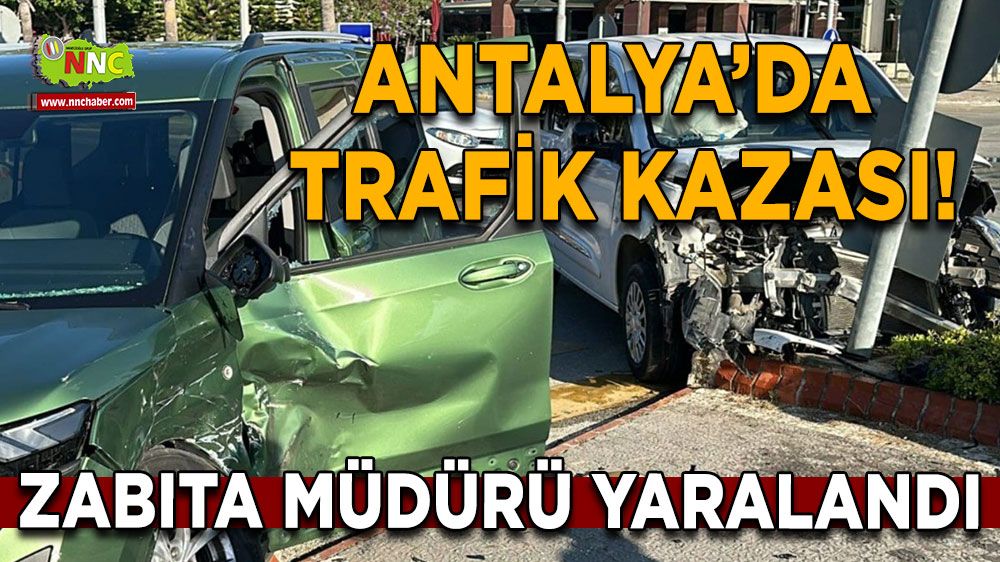 Antalya trafik kazası! Zabıta müdürü yaralandı