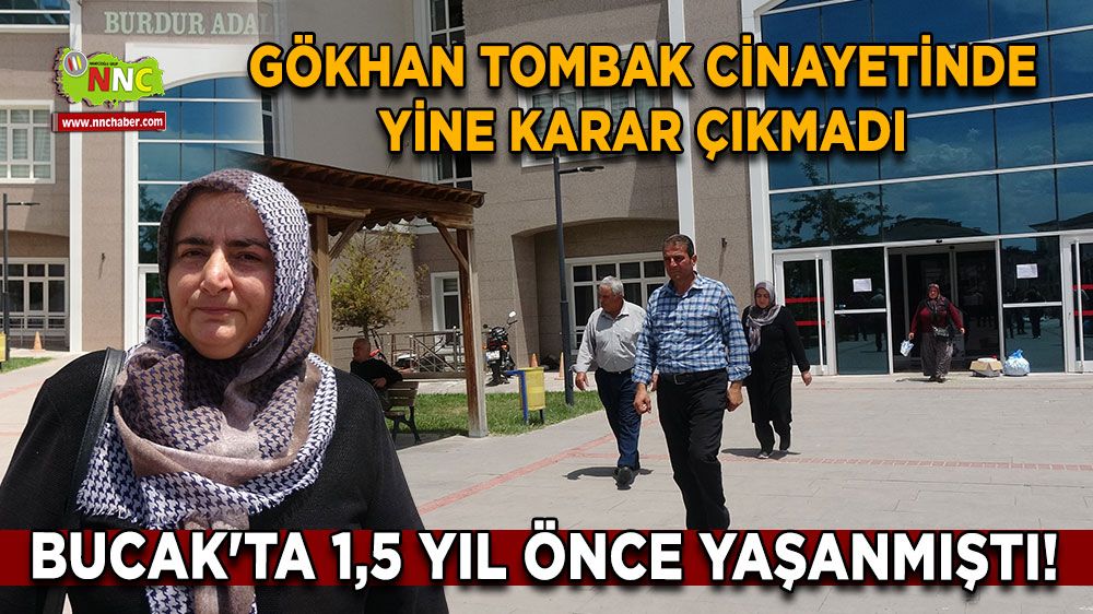 Bucak'ta 1,5 yıl önce yaşanmıştı! Gökhan Tombak davasında kararsızlık sürüyor