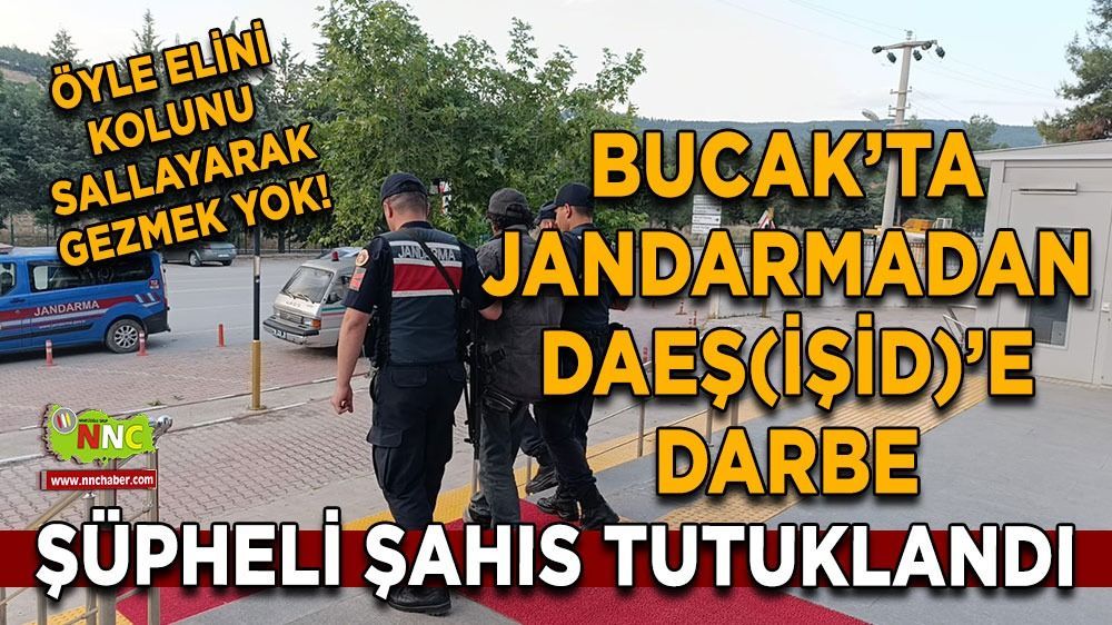 Bucak'ta jandarmadan DAEŞ'e darbe! Şüpheli Şahıs Tutuklandı