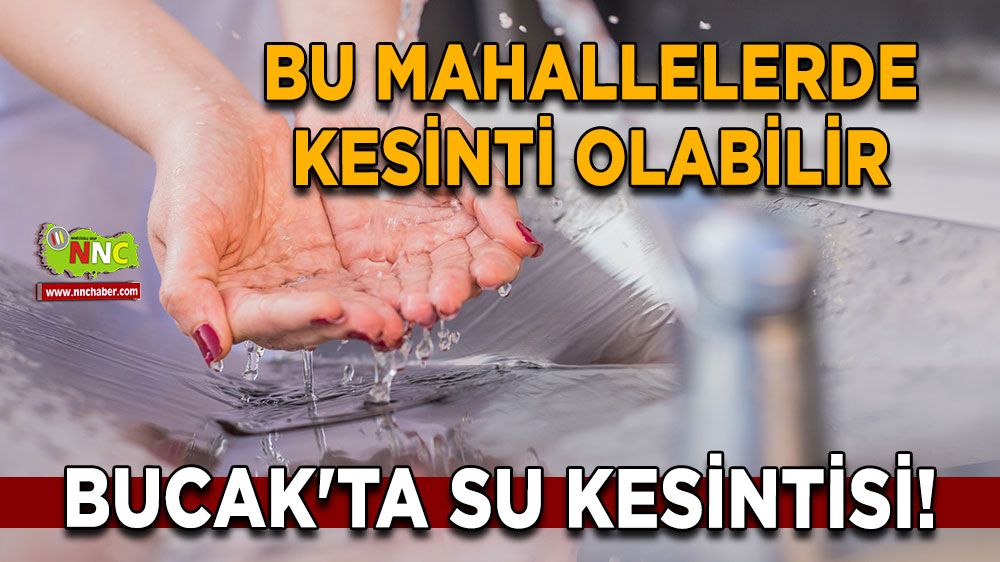 Bucak'ta su kesintisi! Bu mahallelerde kesinti olabilir