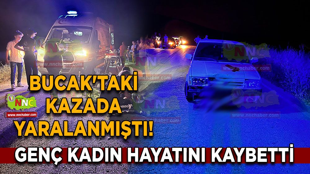 Bucak'taki kazada yaralanmıştı! Genç kadın hayatını kaybetti