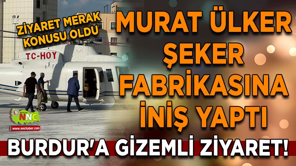 Burdur'a gizemli ziyaret! Murat Ülker, şeker fabrikasına iniş yaptı