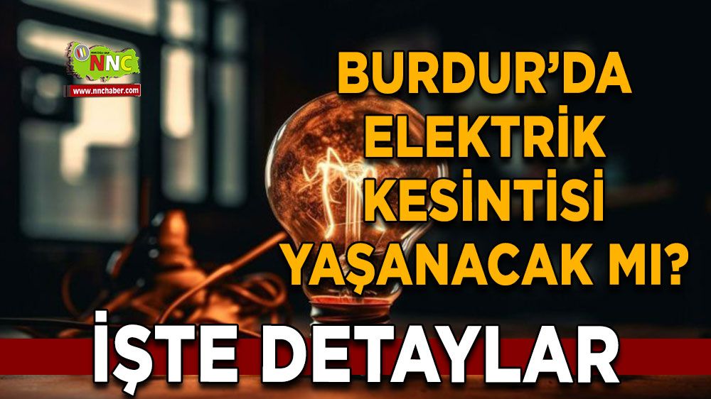 Burdur'da 28 Haziran elektrik kesintisi etkilenecek yerler