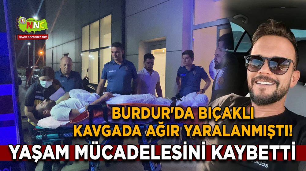 Burdur'da bıçaklı kavgada ağır yaralanmıştı! Yaşam mücadelesini kaybetti