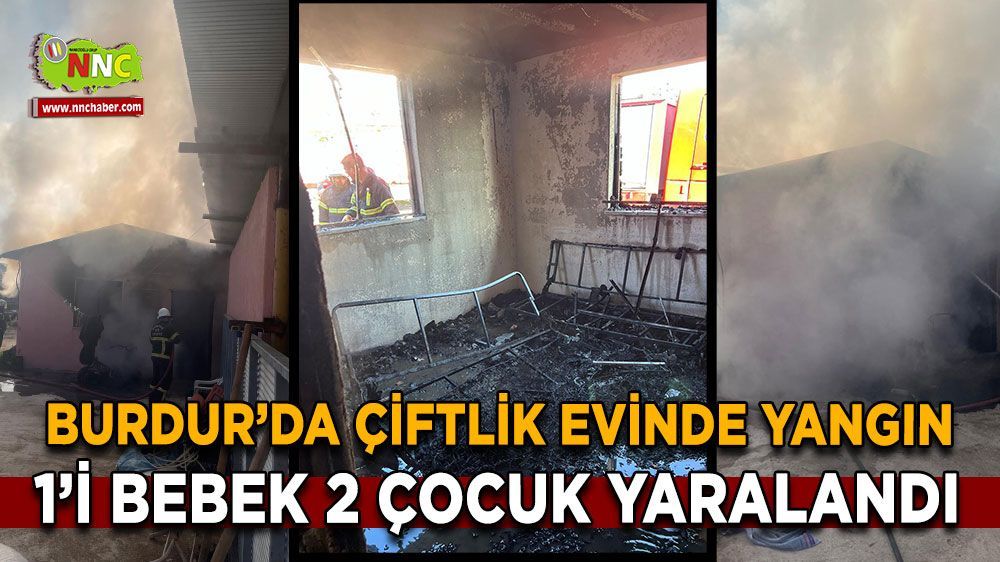 Burdur'da çiftlik evinde yangın çıktı! 1'i bebek 2 çocuk yaralandı