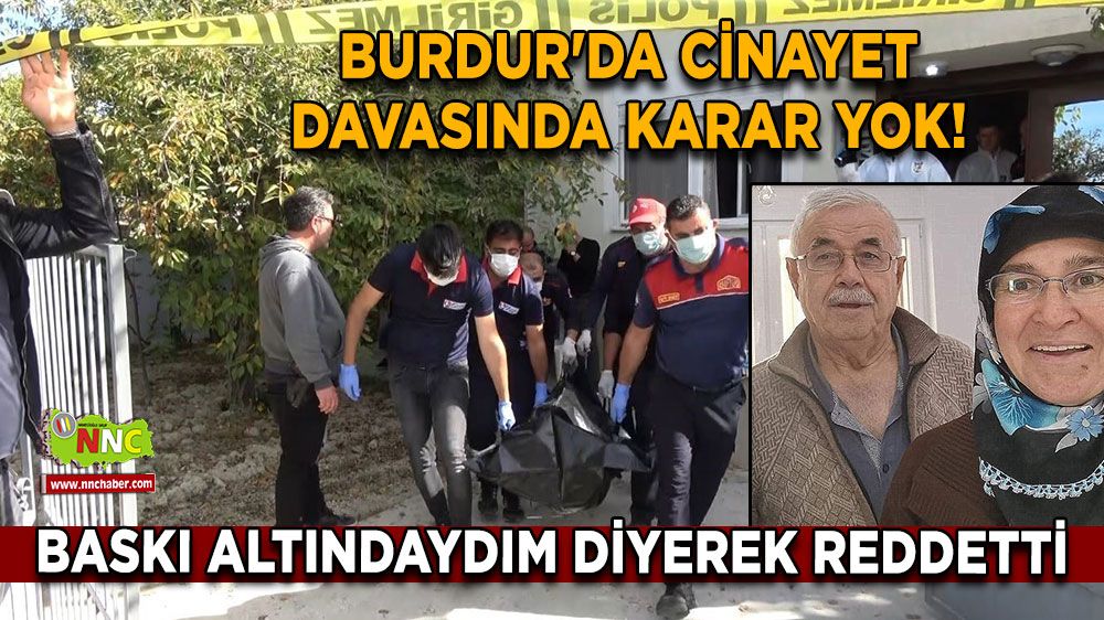 Burdur'da cinayet davasında karar yok! Baskı altındaydım diyerek reddetti