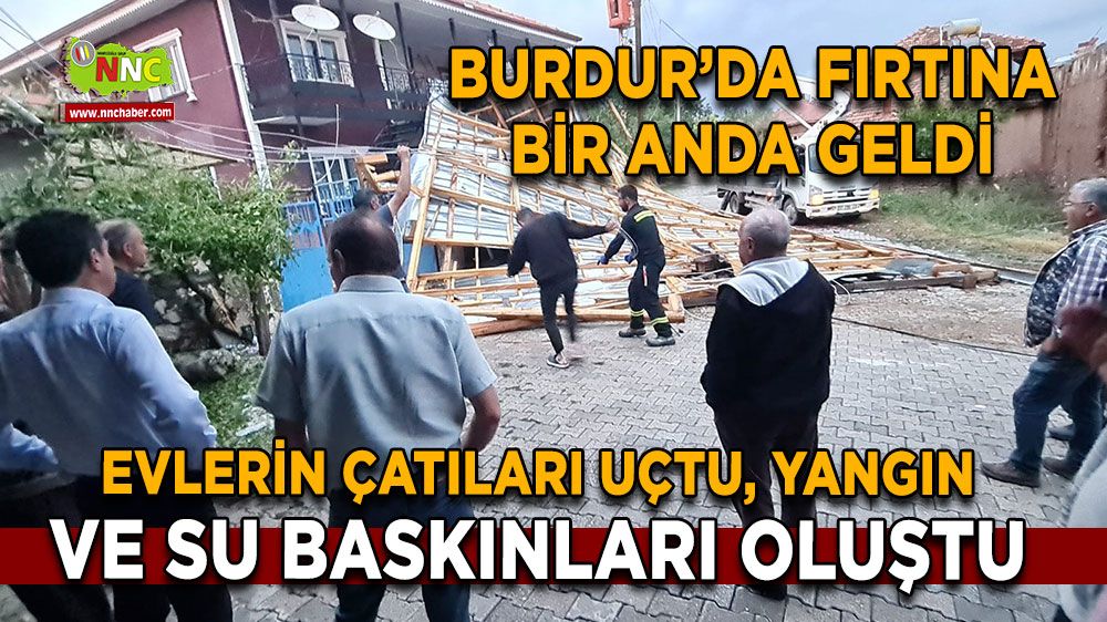 Burdur'da Fırtına! Evlerin Çatıları Uçtu, Evler Su Baktı, Yıldırımdan Yangın Çıktı!