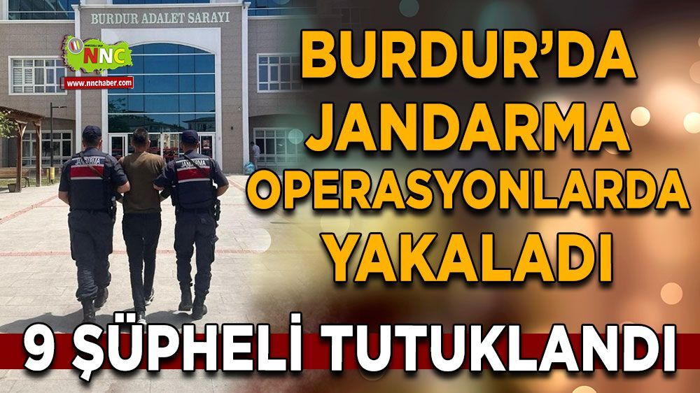 Burdur'da Jandarma operasyonlarda yakaladı! 9 şüpheli tutuklandı