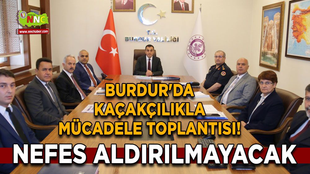 Burdur'da kaçakçılıkla mücadele toplantısı! Nefes aldırılmayacak