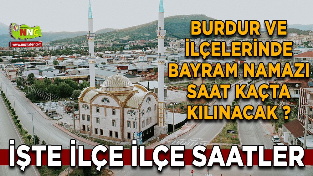 Burdur'da Kurban Bayramı Namazı Saati! Burdur ve ilçelerinde bayram namazı saat kaçta?